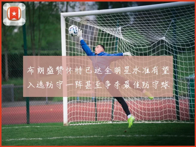 布朗盛赞怀特已达全明星水准有望入选防守一阵甚至争夺最佳防守球员