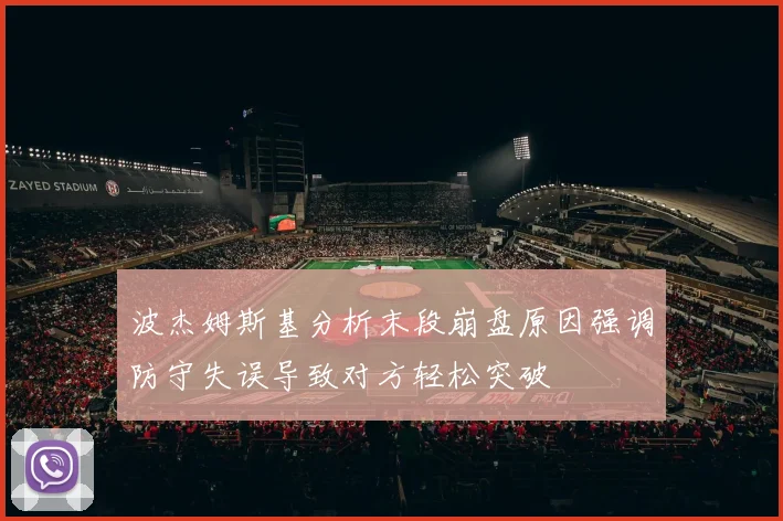 波杰姆斯基分析末段崩盘原因强调防守失误导致对方轻松突破
